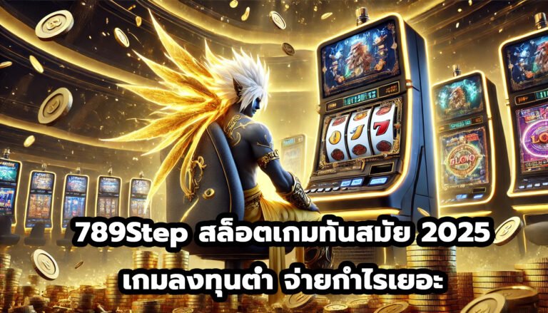 789step สล็อตออนไลน์ เกมทันสมัย 2025 เกมลงทุนต่ำ จ่ายกำไรเยอะ-4